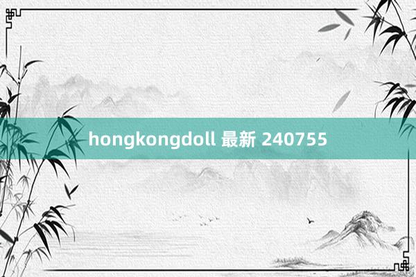 hongkongdoll 最新 240755